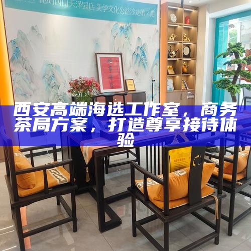 西安高端T台海选工作室，打造差异化品茶体验的特有魅力